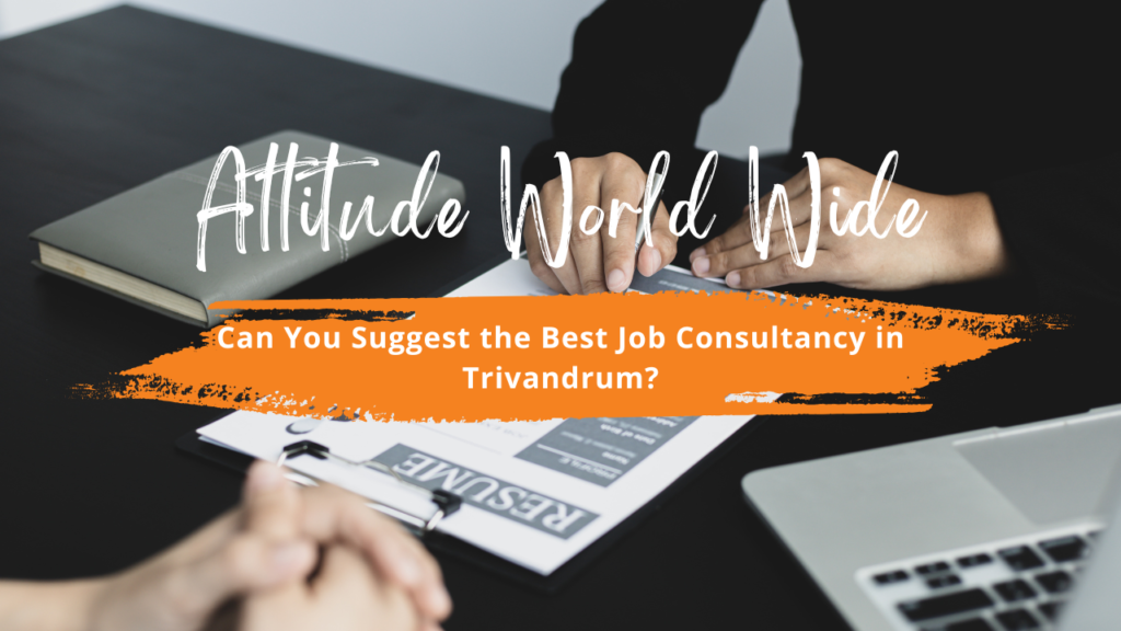 Can You Suggest the Best Job Consultancy in Trivandrum? Attitude World Wide Leads the Way